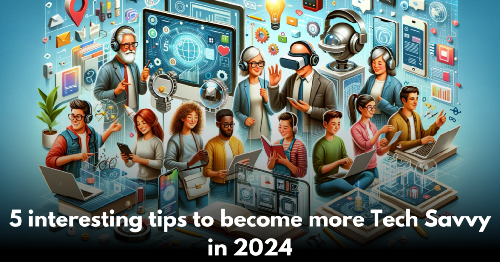 5-interesting-tips-to-become-more-Tech-Savvy-in-2024