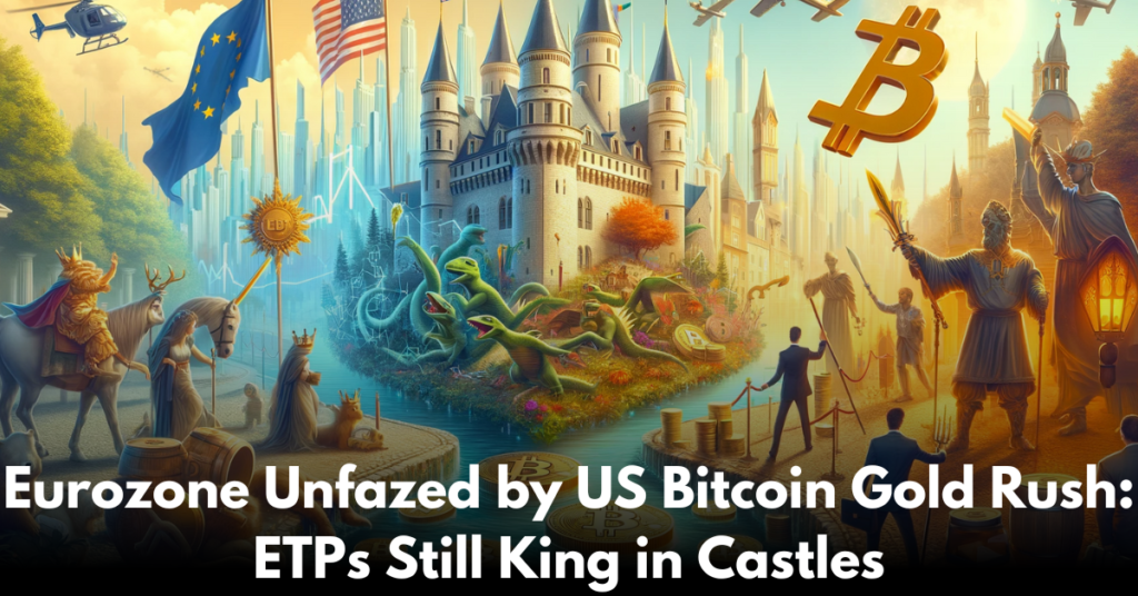 Eurozone-Unfazed-by-US-Bitcoin-Gold-Rush-ETPs-Still-King-in-Castles