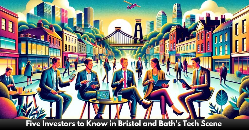Five Investors to Know in Bristol and Bath’s Tech Scene