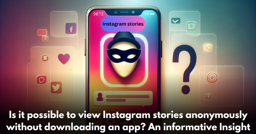 Is-it-possible-to-view-Instagram-stories-anonymously-without-downloading-an-app-An-informative-Insight