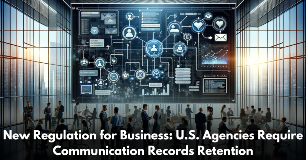New-Regulation-for-Business-U.S.-Agencies-Require-Communication-Records-Retention