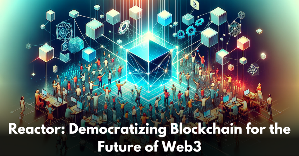 Reactor-Democratizing-Blockchain-for-the-Future-of-Web3