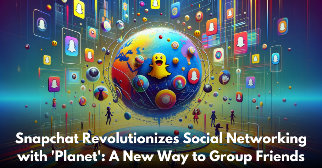 Snapchat-Revolutionizes-Social-Networking-with-'Planet'-A-New-Way-to-Group-Friends