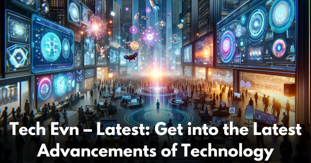 Tech-Evn – Latest-Get-into-the-Latest-Advancements-of-Technology