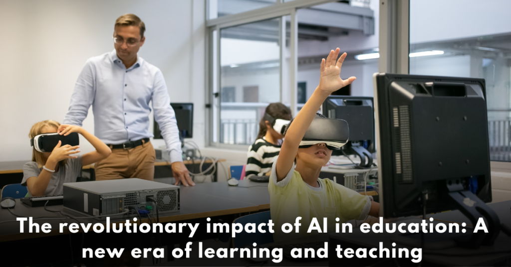 The-revolutionary-impact-of-AI-in-education-A-new-era-of-learning-and-teaching