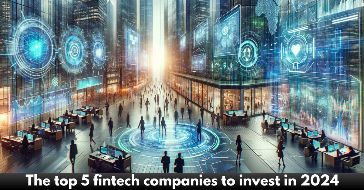 The top 5 fintech companies to invest in 2024