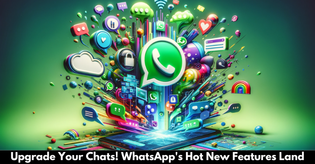 Upgrade-Your-Chats!-WhatsApp's-Hot-New-Features-Land