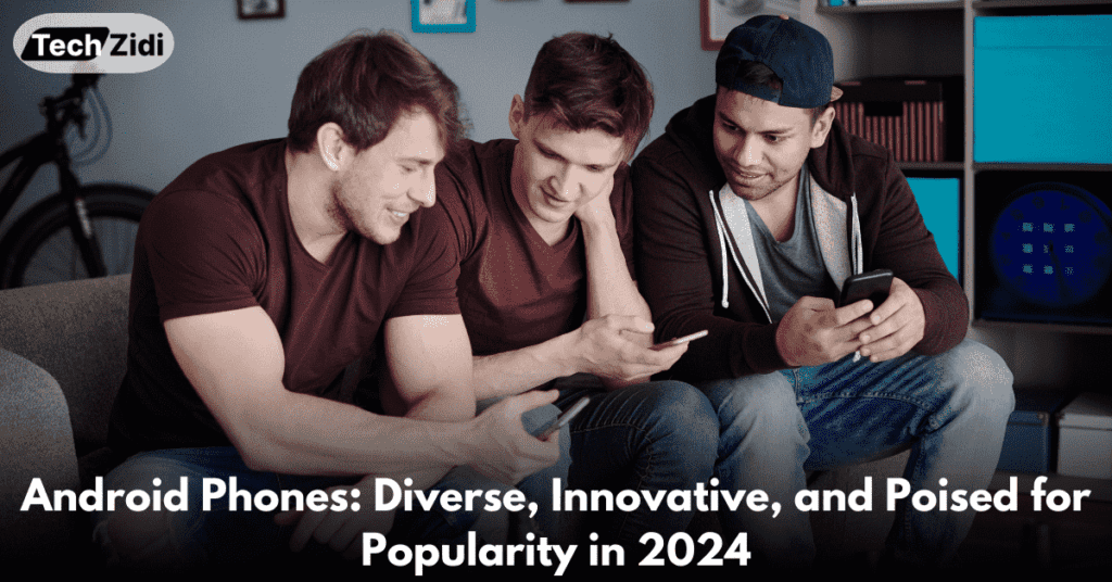 Android-Phones-Diverse-Innovative-and-Poised-for-Popularity-in-2024