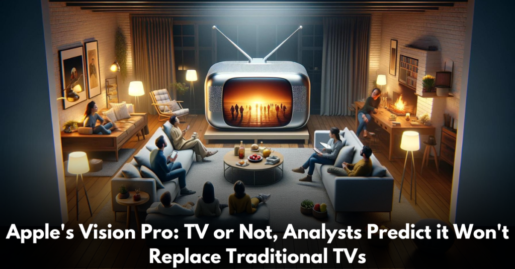Apple's-Vision-Pro-TV-or-Not-Analysts-Predict-it-Won't-Replace-Traditional-TVs
