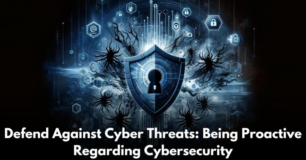 Defend-Against-Cyber-Threats-Being-Proactive-Regarding-Cybersecurity