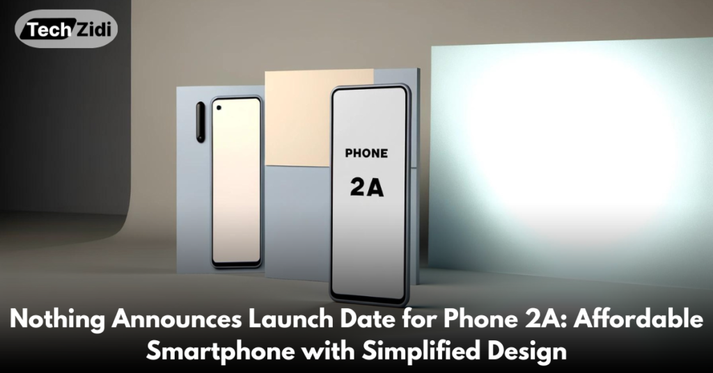 Nothing-Announces-Launch-Date-for-Phone-2A-Affordable-Smartphone-with-Simplified-Design