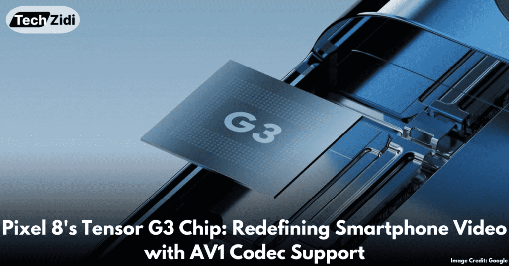 Pixel 8's-Tensor-G3-Chip-Redefining-Smartphone-Video-with-AV1-Codec-Support