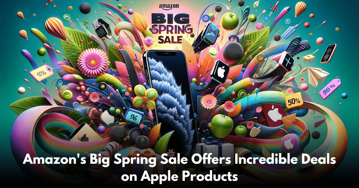 Amazon's Big Spring Sale Offers Incredible Deals on Apple Products