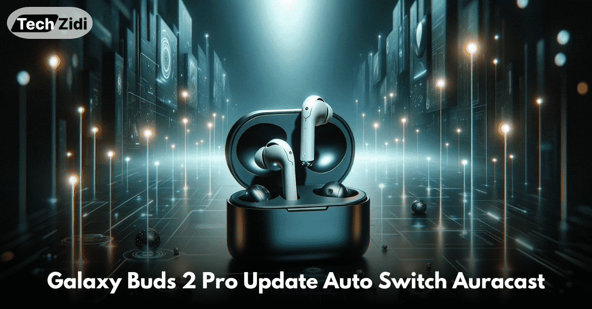 Galaxy Buds 2 Pro Update Auto Switch Auracast