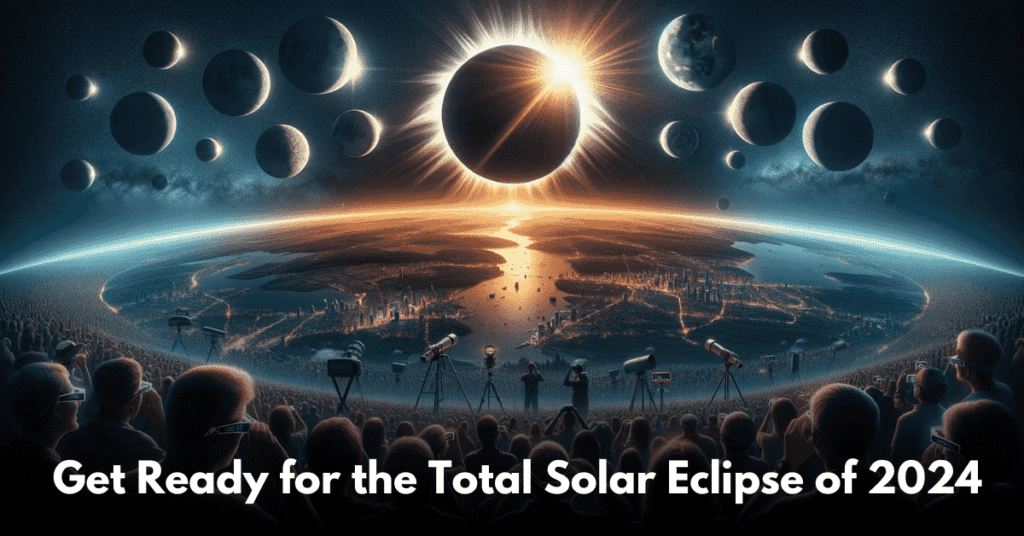 Get Ready for the Total Solar Eclipse of 2024