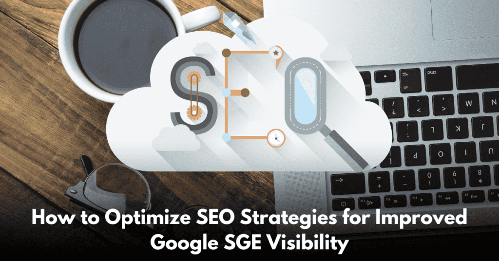 How to Optimize SEO Strategies for Improved Google SGE Visibility