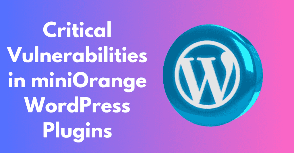 Critical Vulnerabilities in miniOrange WordPress Plugins