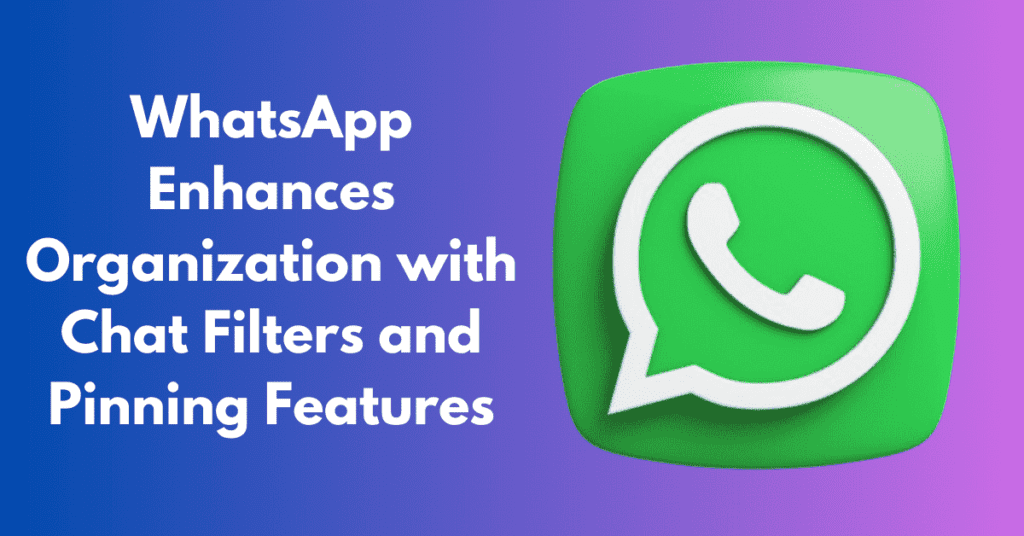 WhatsApp Enhances Organization with Chat Filters and Pinning Features